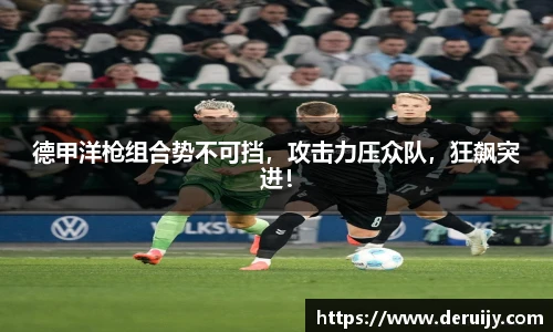 德甲洋枪组合势不可挡，攻击力压众队，狂飙突进！