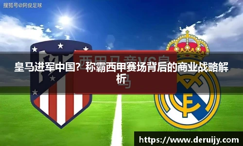 皇马进军中国？称霸西甲赛场背后的商业战略解析