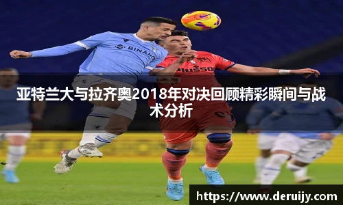 亚特兰大与拉齐奥2018年对决回顾精彩瞬间与战术分析