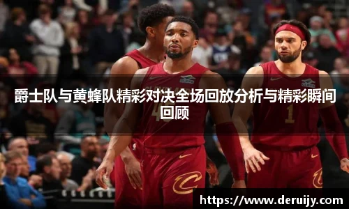 爵士队与黄蜂队精彩对决全场回放分析与精彩瞬间回顾