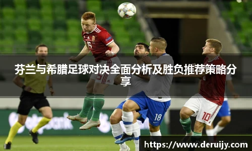 芬兰与希腊足球对决全面分析及胜负推荐策略分享