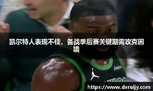 凯尔特人表现不佳，备战季后赛关键期需攻克困境