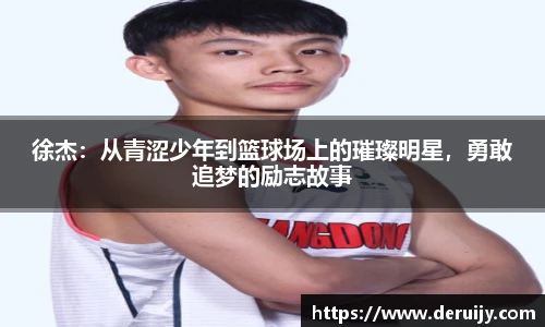 徐杰：从青涩少年到篮球场上的璀璨明星，勇敢追梦的励志故事